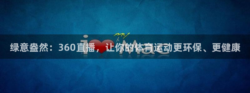 蓝鲸tv：绿意盎然：360直播，让你的体育运动更环保、更健康