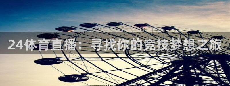 蓝鲸ios直播：24体育直播：寻找你的竞技梦想之旅